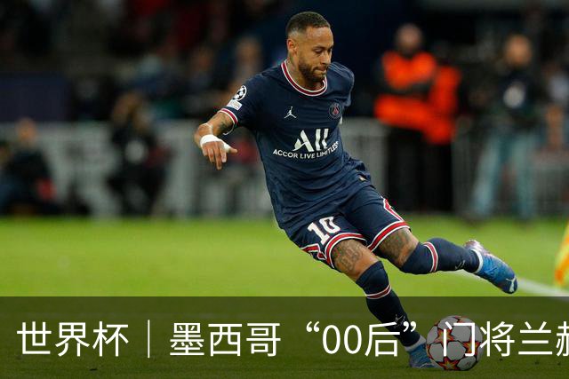 世界杯｜墨西哥“00后”门将兰赫尔“一战封神”